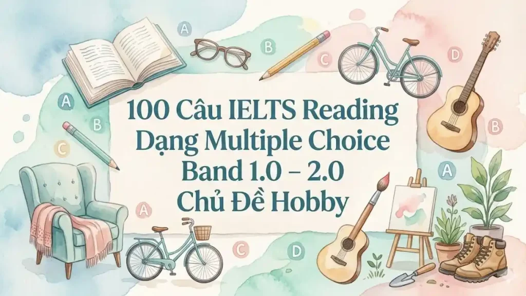 100 Câu IELTS Reading Dạng Multiple Choice Band 1.0 - 2.0 Chủ Đề Hobby